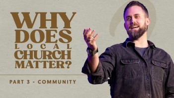 Why Does the Local Church Matter? Part 3
