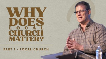 Why Does the Local Church Matter? Part 1